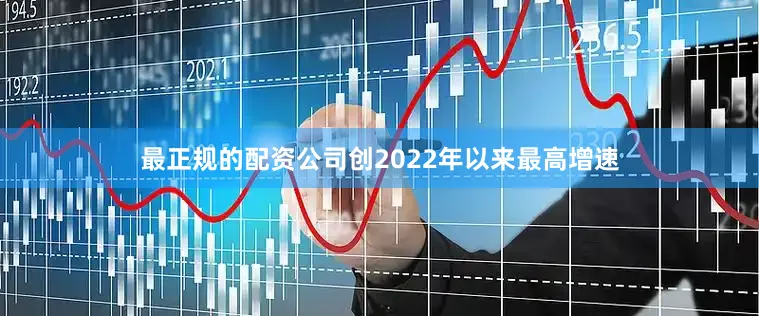 最正规的配资公司创2022年以来最高增速