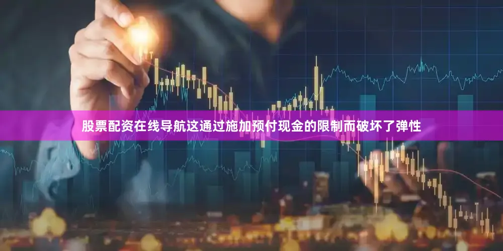 股票配资在线导航这通过施加预付现金的限制而破坏了弹性