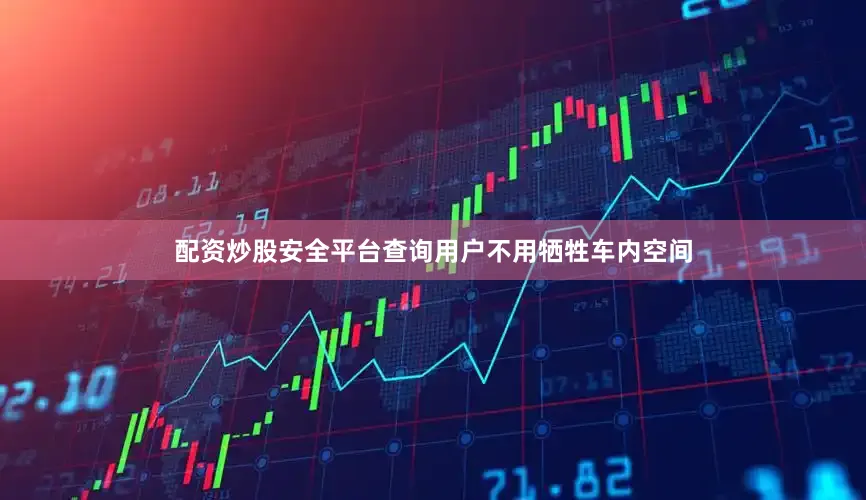 配资炒股安全平台查询用户不用牺牲车内空间