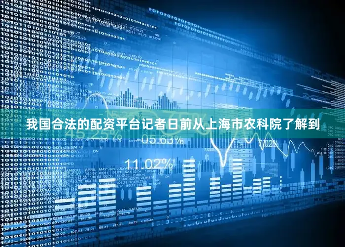 我国合法的配资平台记者日前从上海市农科院了解到