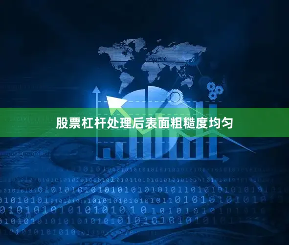 股票杠杆处理后表面粗糙度均匀