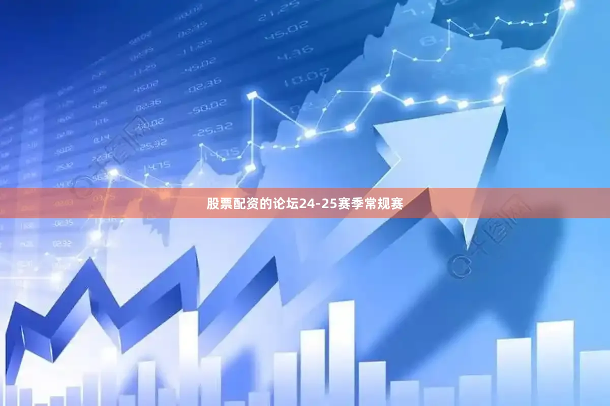 股票配资的论坛24-25赛季常规赛